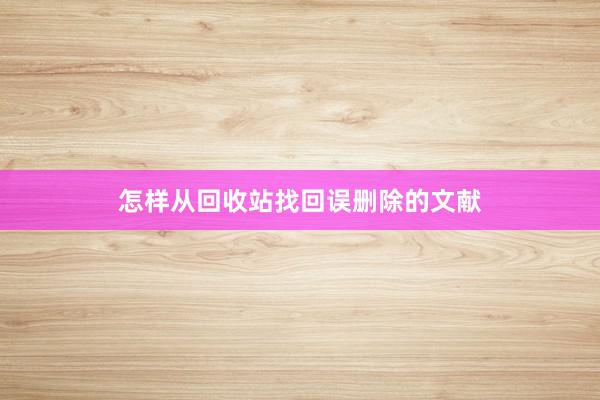 怎样从回收站找回误删除的文献
