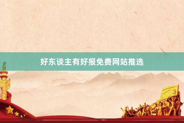 好东谈主有好报免费网站推选