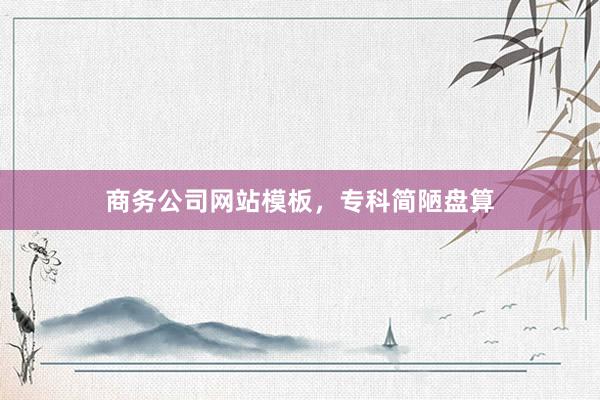 商务公司网站模板，专科简陋盘算