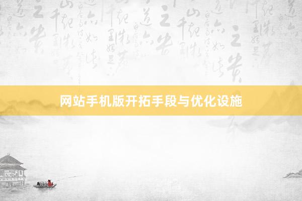 网站手机版开拓手段与优化设施